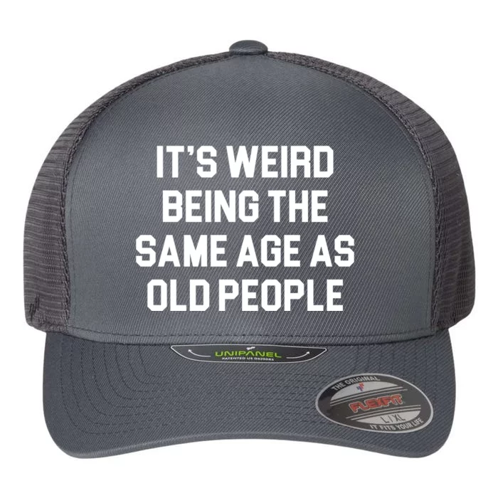 It's Weird Being The Same Age As Old People Flexfit Unipanel Trucker Cap