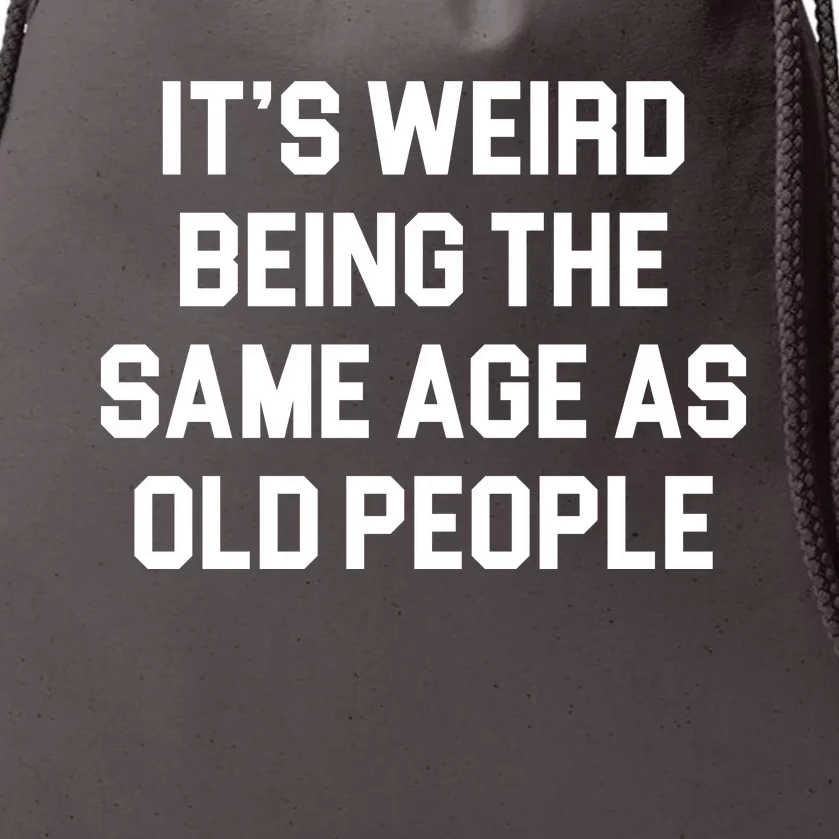 It's Weird Being The Same Age As Old People Drawstring Bag