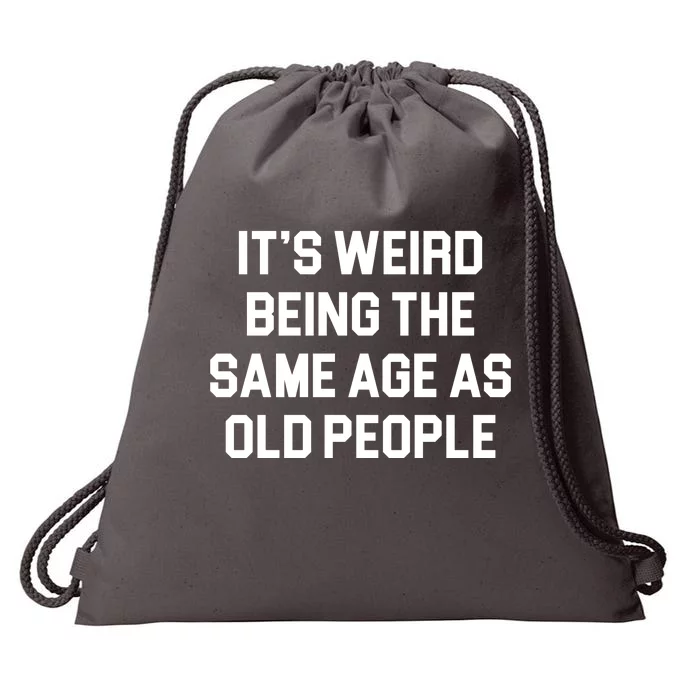 It's Weird Being The Same Age As Old People Drawstring Bag