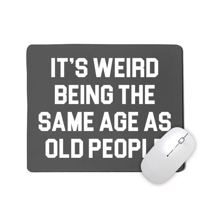 It's Weird Being The Same Age As Old People Mousepad