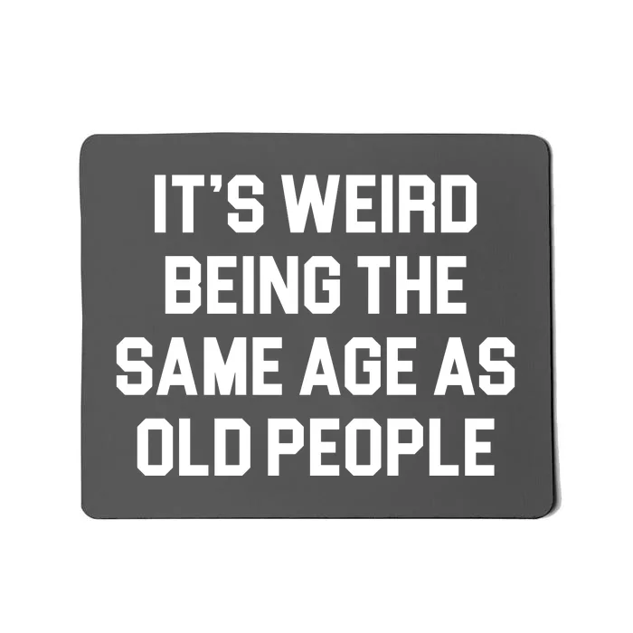 It's Weird Being The Same Age As Old People Mousepad