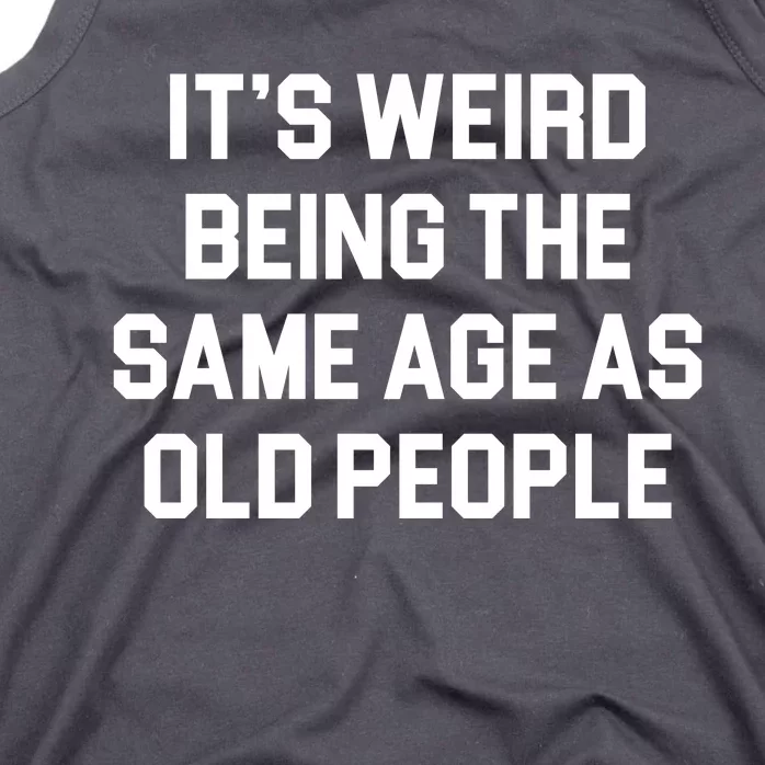 It's Weird Being The Same Age As Old People Tank Top