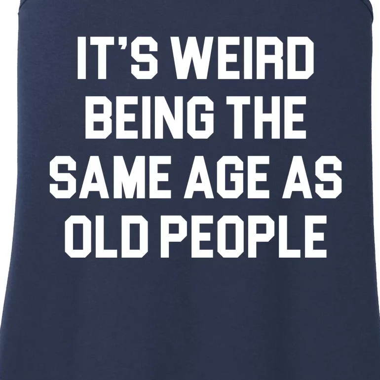 It's Weird Being The Same Age As Old People Ladies Essential Tank