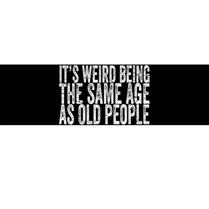 Its Weird Being The Same Age As Old People Retro Sarcastic Bumper Sticker