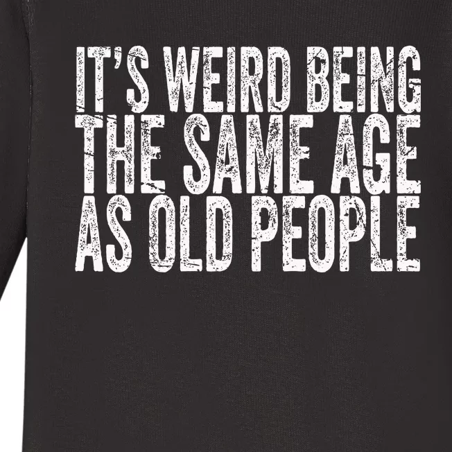 Its Weird Being The Same Age As Old People Retro Sarcastic Baby Long Sleeve Bodysuit