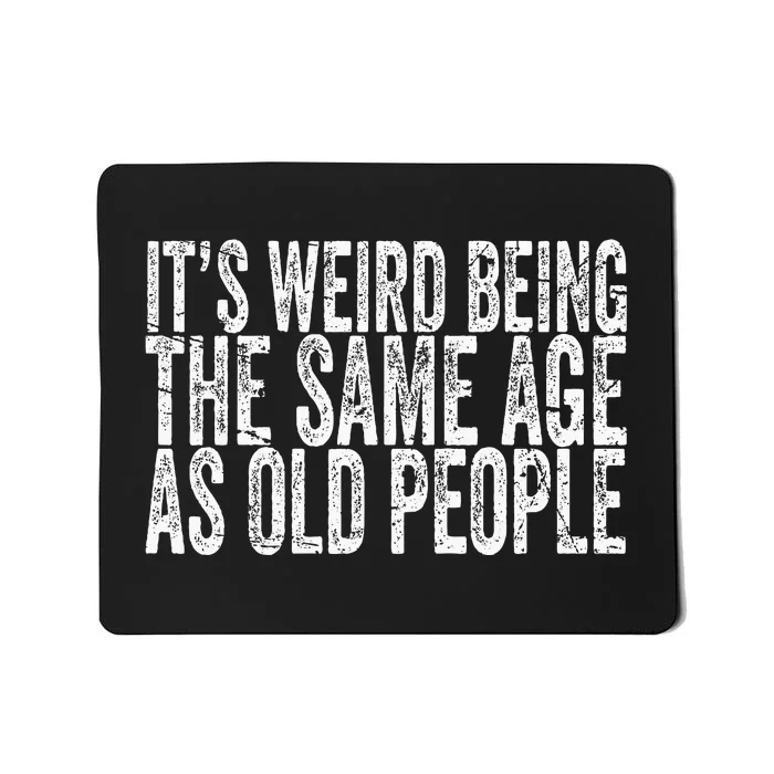 Its Weird Being The Same Age As Old People Retro Sarcastic Mousepad