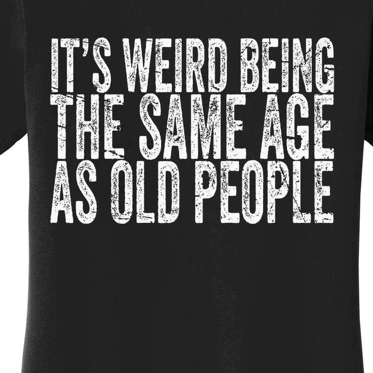 Its Weird Being The Same Age As Old People Retro Sarcastic Women's T-Shirt