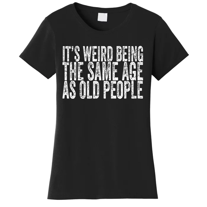 Its Weird Being The Same Age As Old People Retro Sarcastic Women's T-Shirt