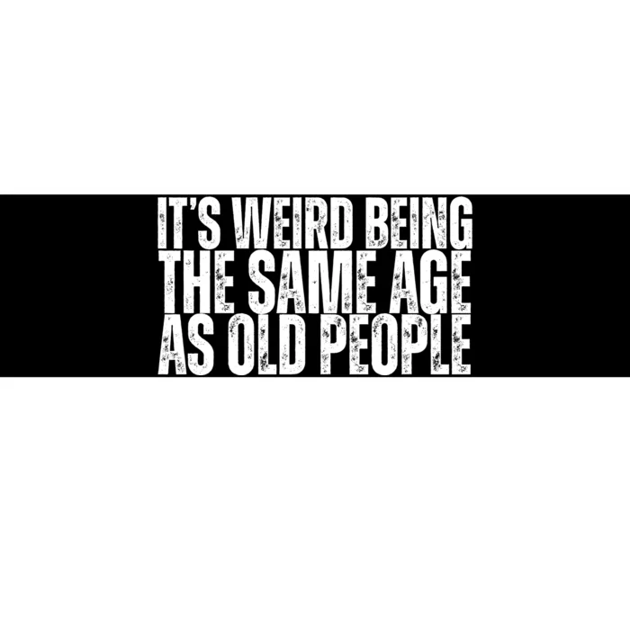 Its Weird Being The Same Age As Old People Funny Birthday Bumper Sticker