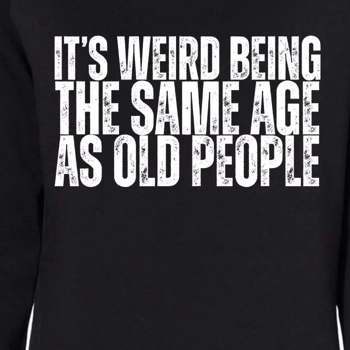 Its Weird Being The Same Age As Old People Funny Birthday Womens California Wash Sweatshirt