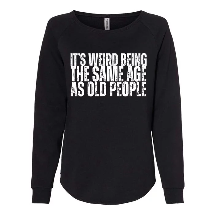 Its Weird Being The Same Age As Old People Funny Birthday Womens California Wash Sweatshirt