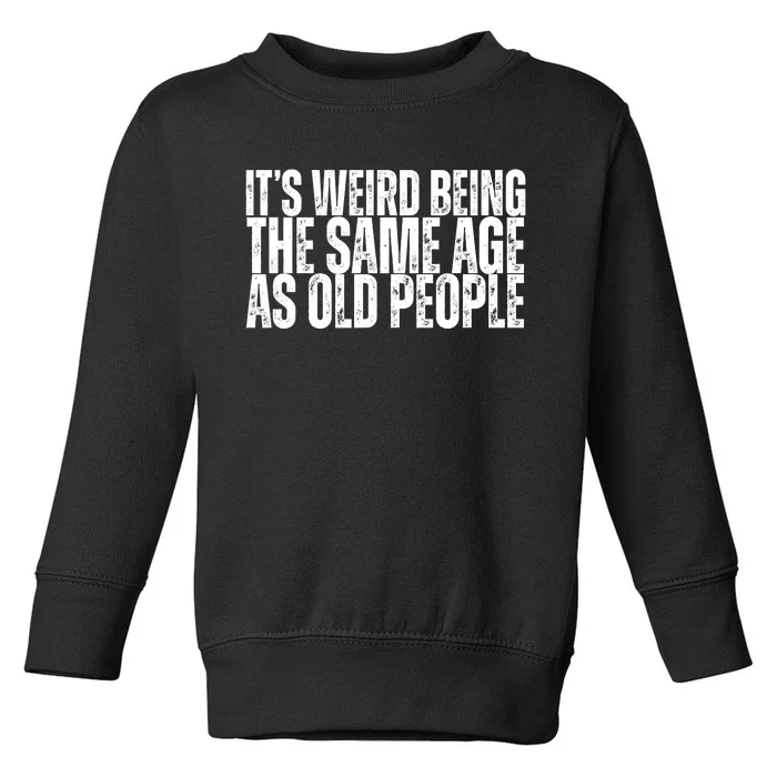 Its Weird Being The Same Age As Old People Funny Birthday Toddler Sweatshirt