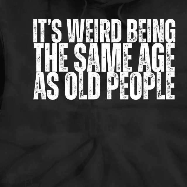 Its Weird Being The Same Age As Old People Funny Birthday Tie Dye Hoodie