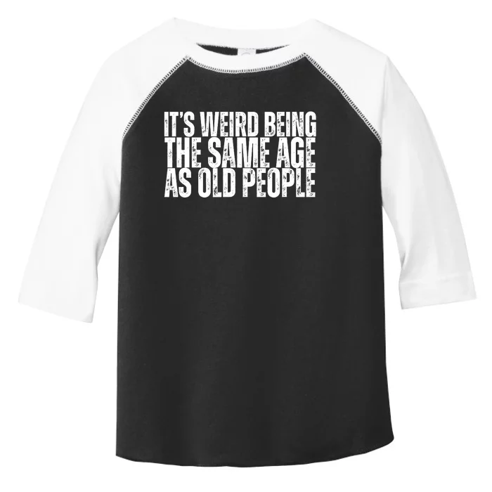 Its Weird Being The Same Age As Old People Funny Birthday Toddler Fine Jersey T-Shirt