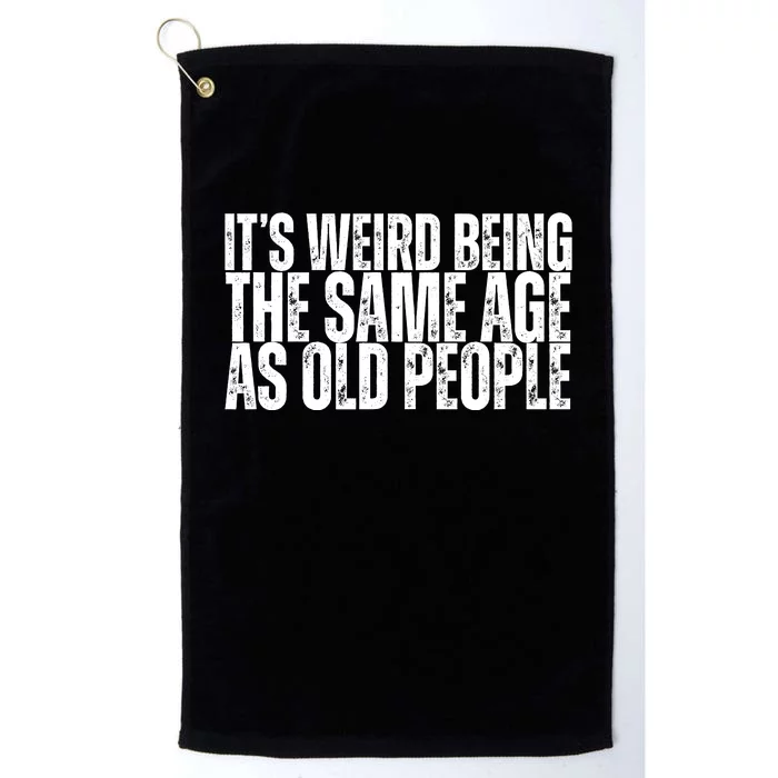 Its Weird Being The Same Age As Old People Funny Birthday Platinum Collection Golf Towel