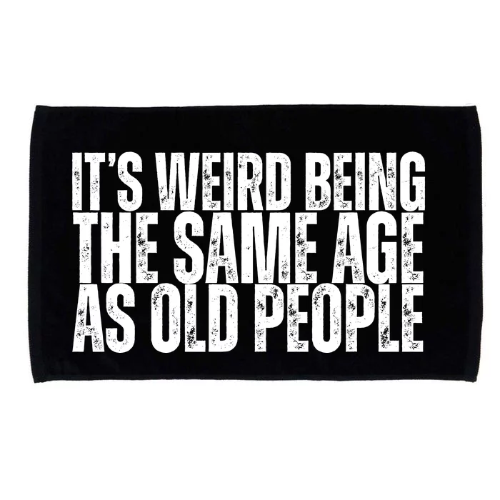 Its Weird Being The Same Age As Old People Funny Birthday Microfiber Hand Towel