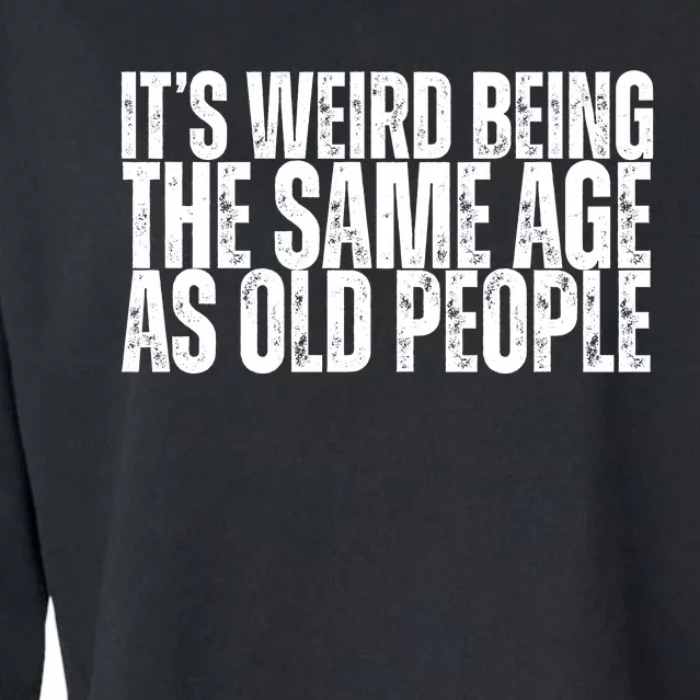 Its Weird Being The Same Age As Old People Funny Birthday Cropped Pullover Crew