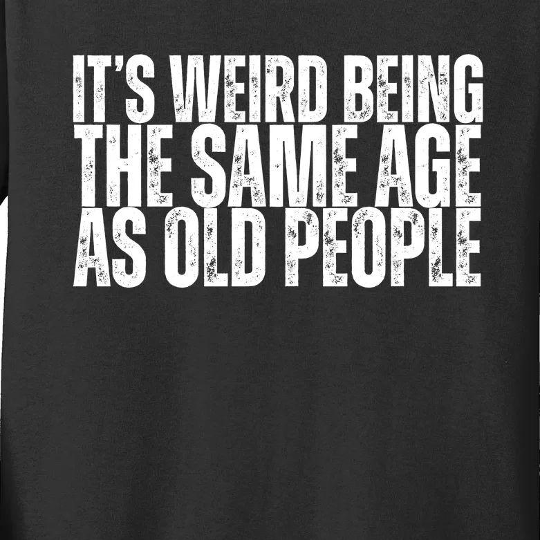 Its Weird Being The Same Age As Old People Funny Birthday Kids Long Sleeve Shirt