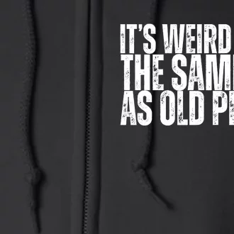 Its Weird Being The Same Age As Old People Funny Birthday Full Zip Hoodie