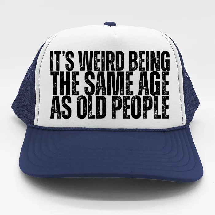 Its Weird Being The Same Age As Old People Funny Birthday Trucker Hat