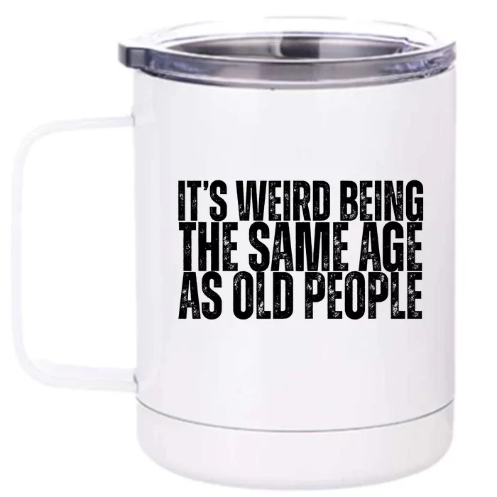 Its Weird Being The Same Age As Old People Funny Birthday Front & Back 12oz Stainless Steel Tumbler Cup