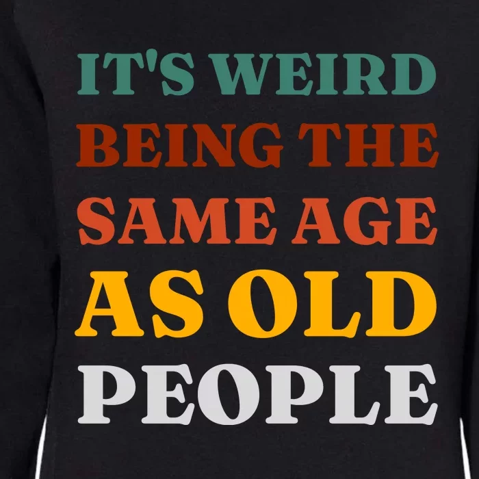 Its Weird Being The Same Age As Old People Womens California Wash Sweatshirt