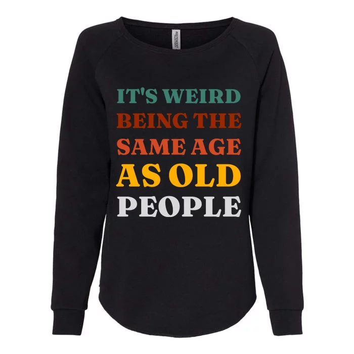 Its Weird Being The Same Age As Old People Womens California Wash Sweatshirt