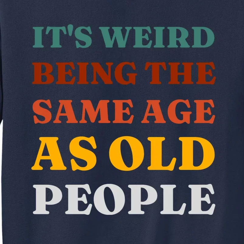 Its Weird Being The Same Age As Old People Sweatshirt