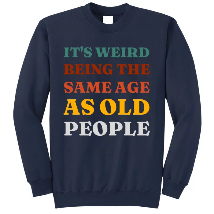 Its Weird Being The Same Age As Old People Sweatshirt