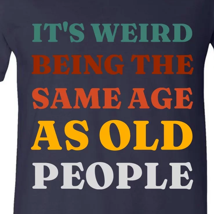 Its Weird Being The Same Age As Old People V-Neck T-Shirt