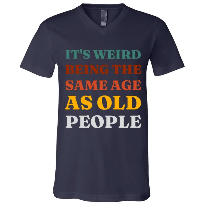 Its Weird Being The Same Age As Old People V-Neck T-Shirt