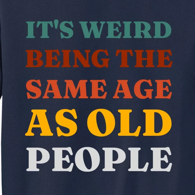 Its Weird Being The Same Age As Old People Tall Sweatshirt