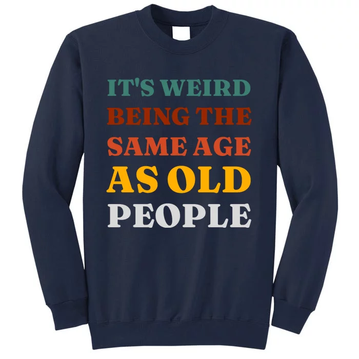 Its Weird Being The Same Age As Old People Tall Sweatshirt