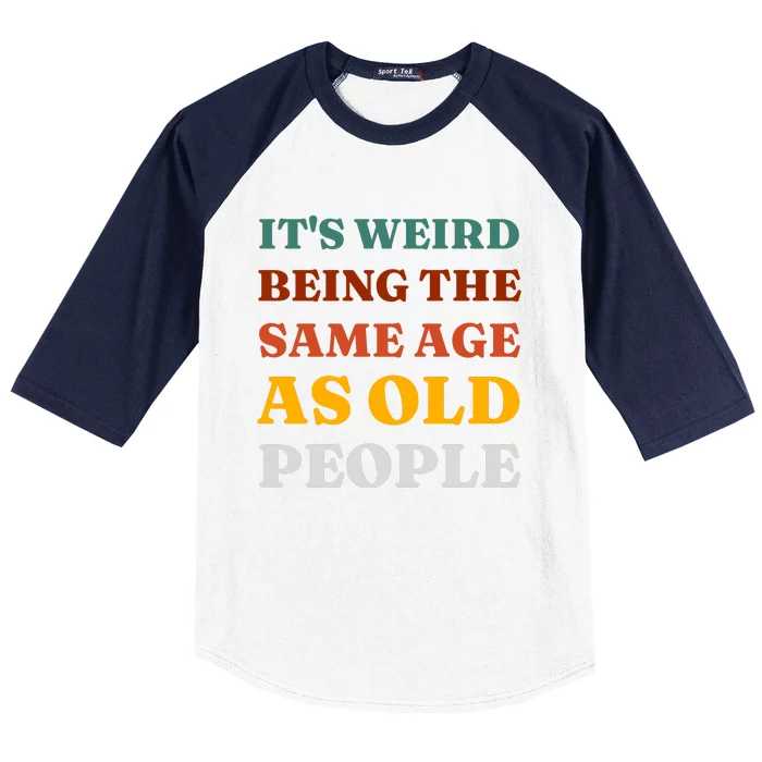 Its Weird Being The Same Age As Old People Baseball Sleeve Shirt