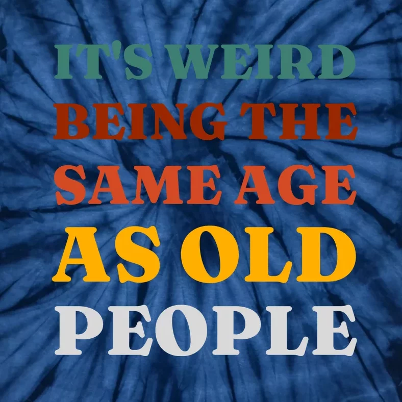 Its Weird Being The Same Age As Old People Tie-Dye T-Shirt