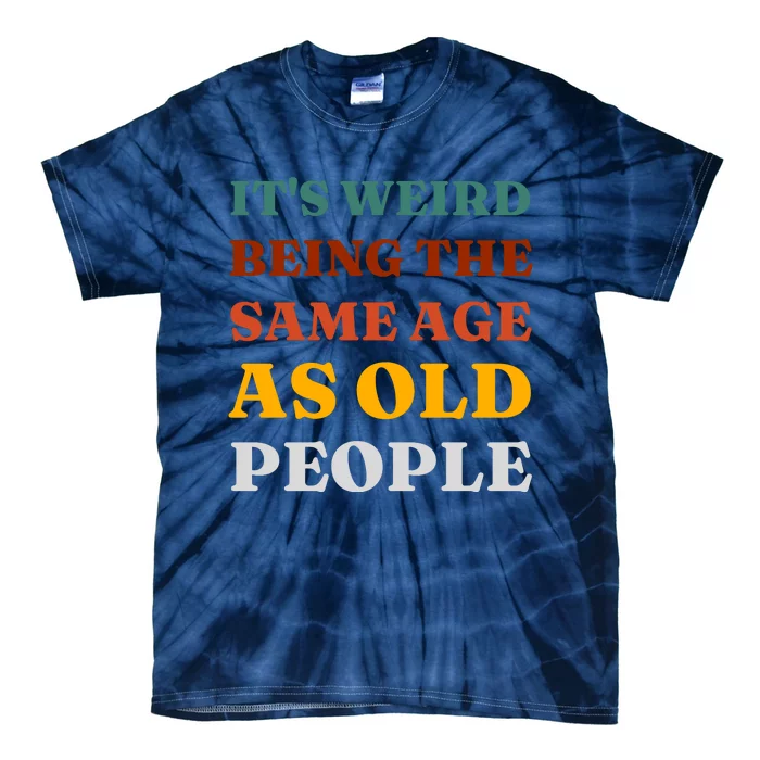 Its Weird Being The Same Age As Old People Tie-Dye T-Shirt