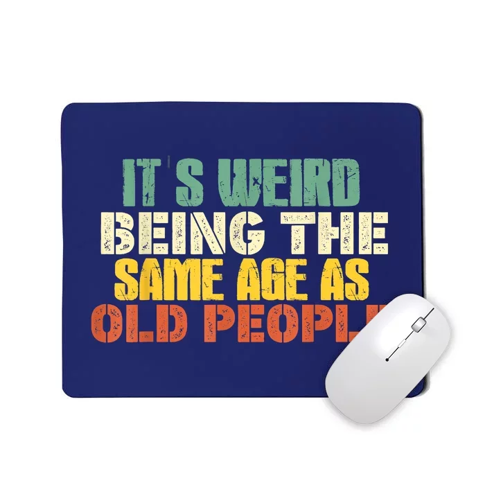 Its Weird Being The Same Age As Old People Sarcastic Retro Mousepad