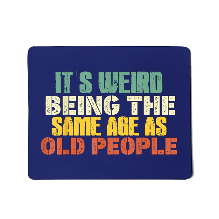 Its Weird Being The Same Age As Old People Sarcastic Retro Mousepad