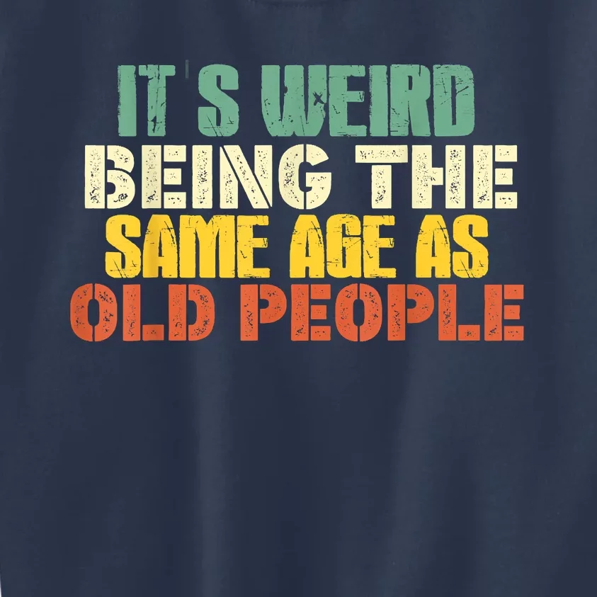 Its Weird Being The Same Age As Old People Sarcastic Retro Kids Sweatshirt