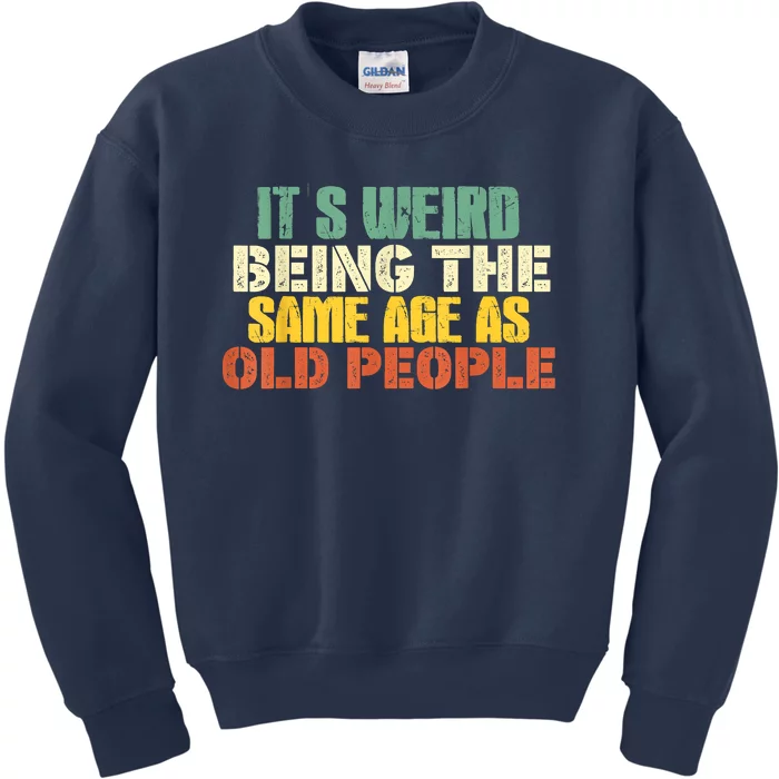 Its Weird Being The Same Age As Old People Sarcastic Retro Kids Sweatshirt