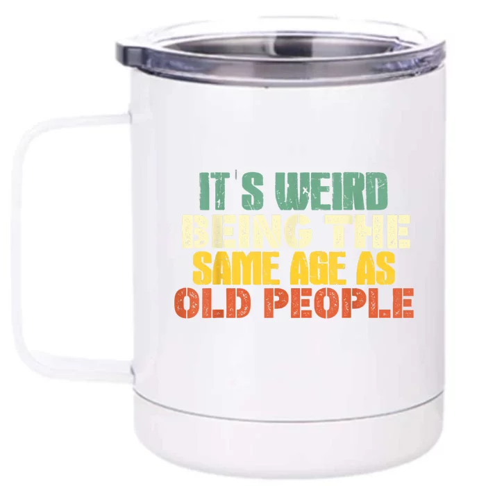 Its Weird Being The Same Age As Old People Sarcastic Retro Front & Back 12oz Stainless Steel Tumbler Cup