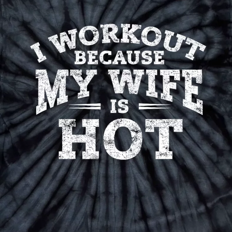 I Workout Because My Wife Is Hot Funny Fitness Workout Tie-Dye T-Shirt