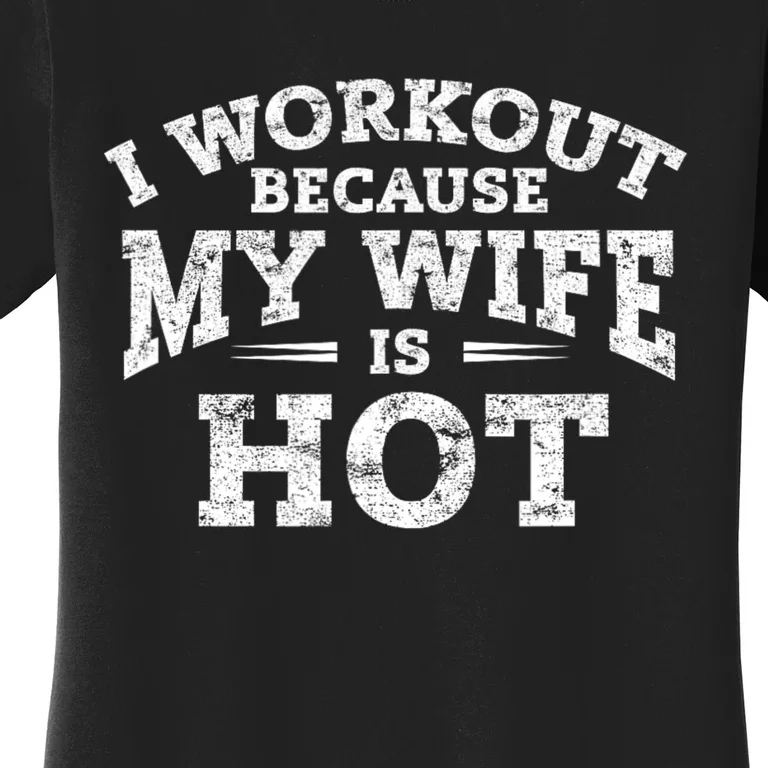 I Workout Because My Wife Is Hot Funny Fitness Workout Women's T-Shirt