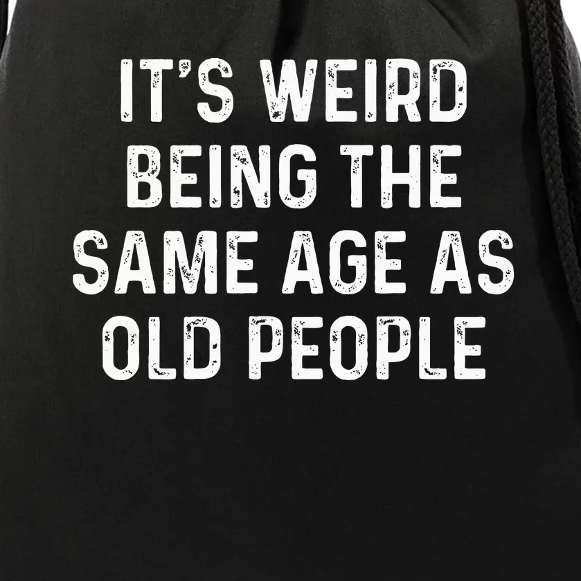 Its Weird Being The Same Age As Old People Drawstring Bag