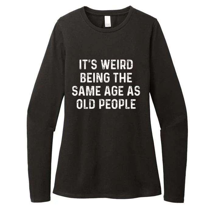 Its Weird Being The Same Age As Old People Womens CVC Long Sleeve Shirt