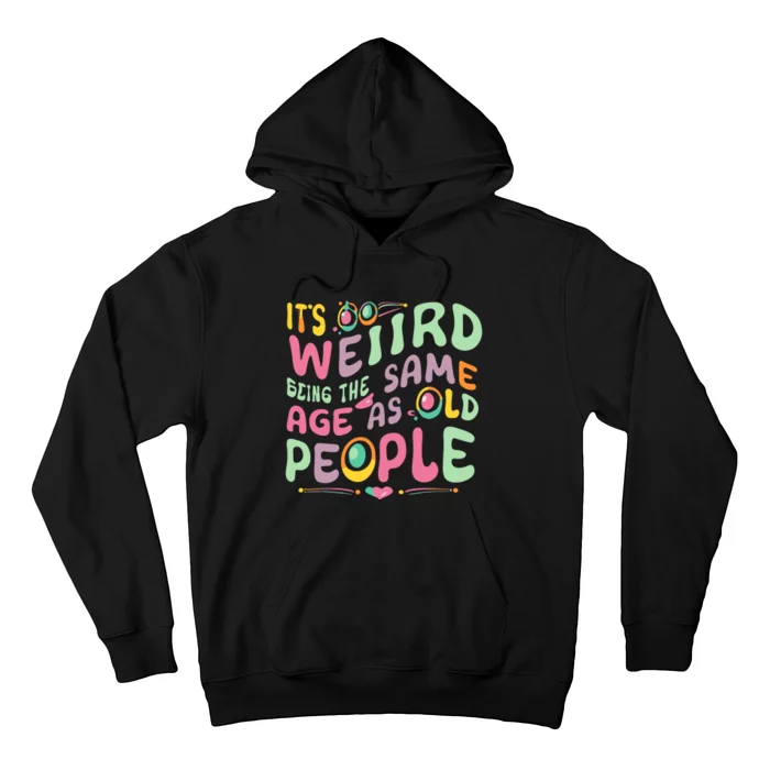 ItS Weird Being The Same Age As Old People Funny Hoodie