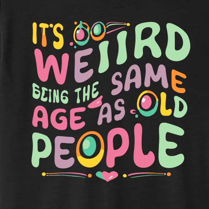 ItS Weird Being The Same Age As Old People Funny ChromaSoft Performance T-Shirt