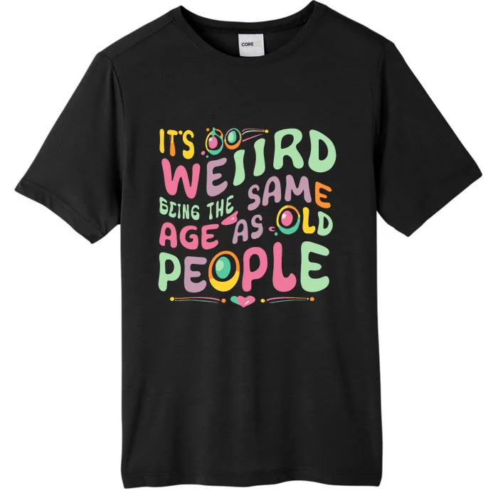 ItS Weird Being The Same Age As Old People Funny ChromaSoft Performance T-Shirt