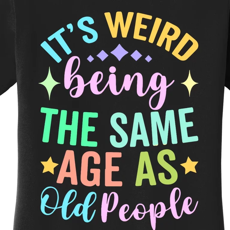 ItS Weird Being The Same Age As Old People Retro Sarcastic Women's T-Shirt