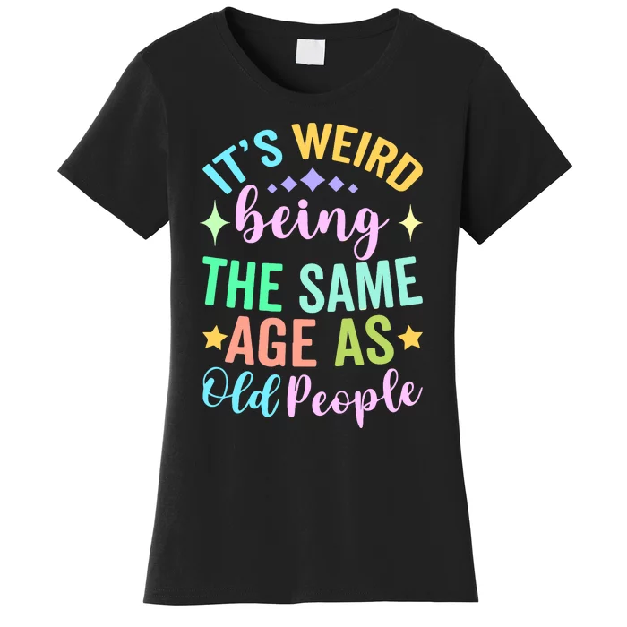 ItS Weird Being The Same Age As Old People Retro Sarcastic Women's T-Shirt